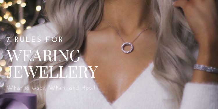 7 RULES FOR WEARING JEWELLERY, WHAT TO WEAR, WHEN, AND HOW